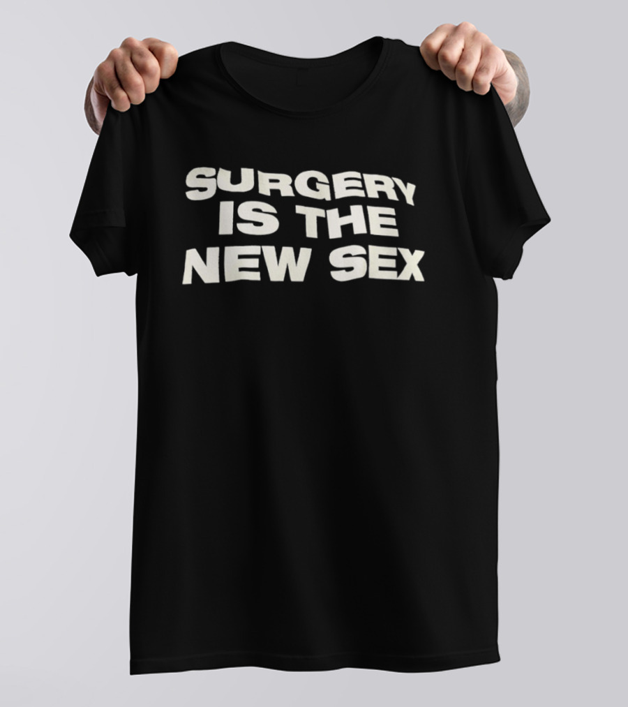Surgery Is The New Sex T-Shirt