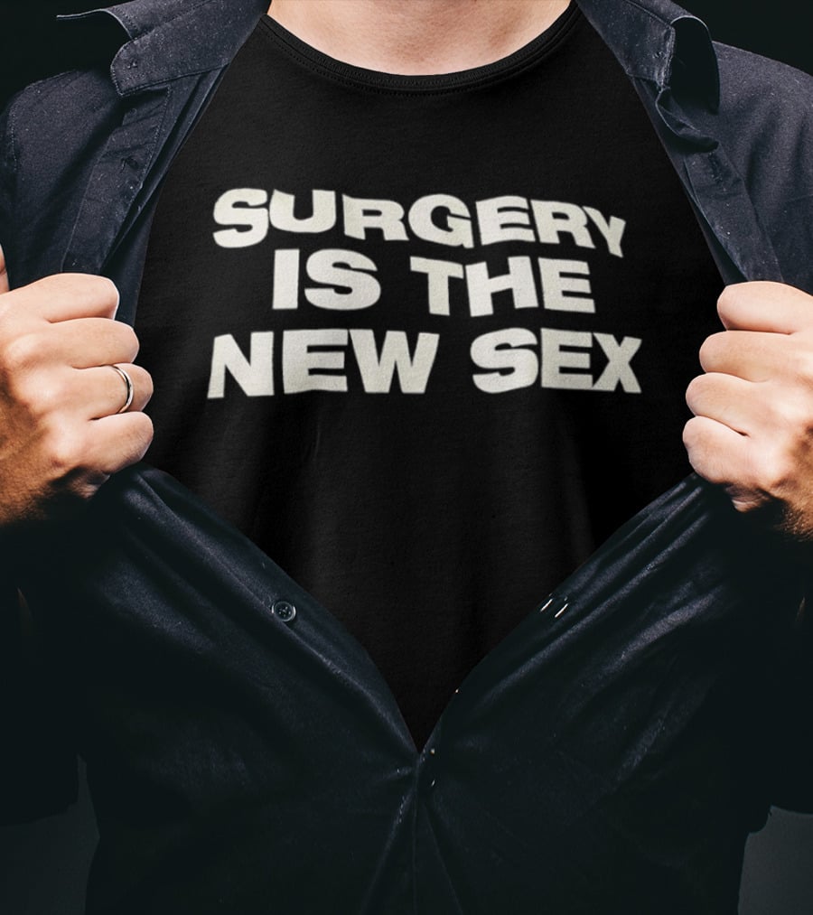 Surgery Is The New Sex T-Shirt