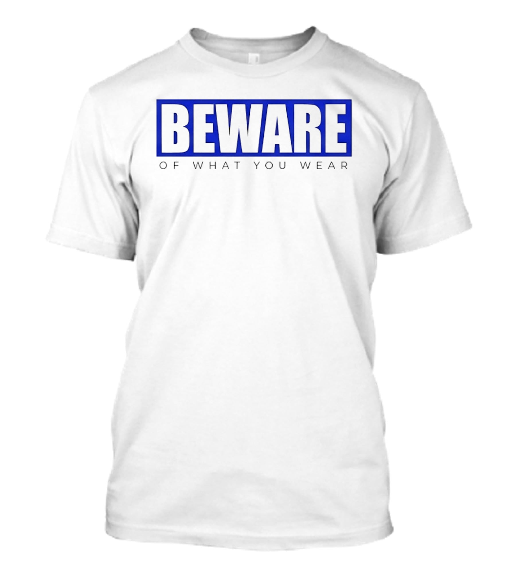 Beware Of What You Wear Attention Grabbing T-Shirt