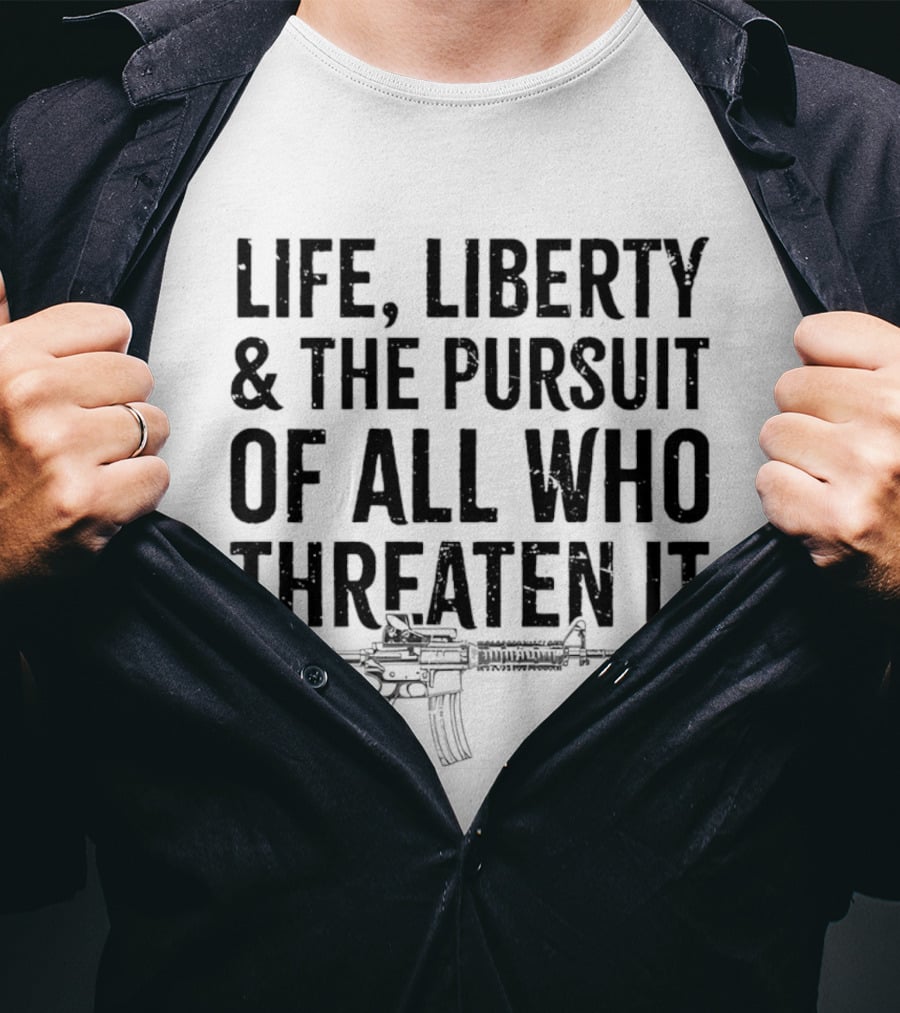 Life Liberty And The Pursuit Of All Who Threaten It With Rifle T-Shirt