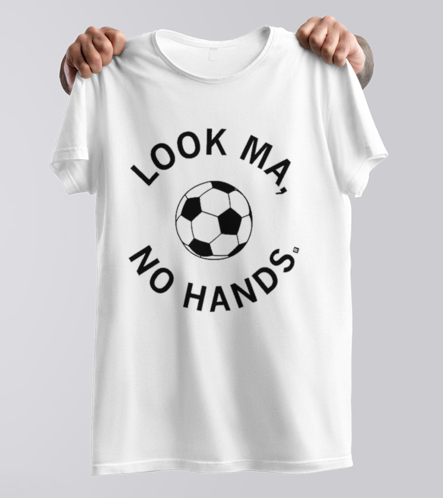 Look Ma No Hands Soccer Ball Funny Sports Joke T-Shirt