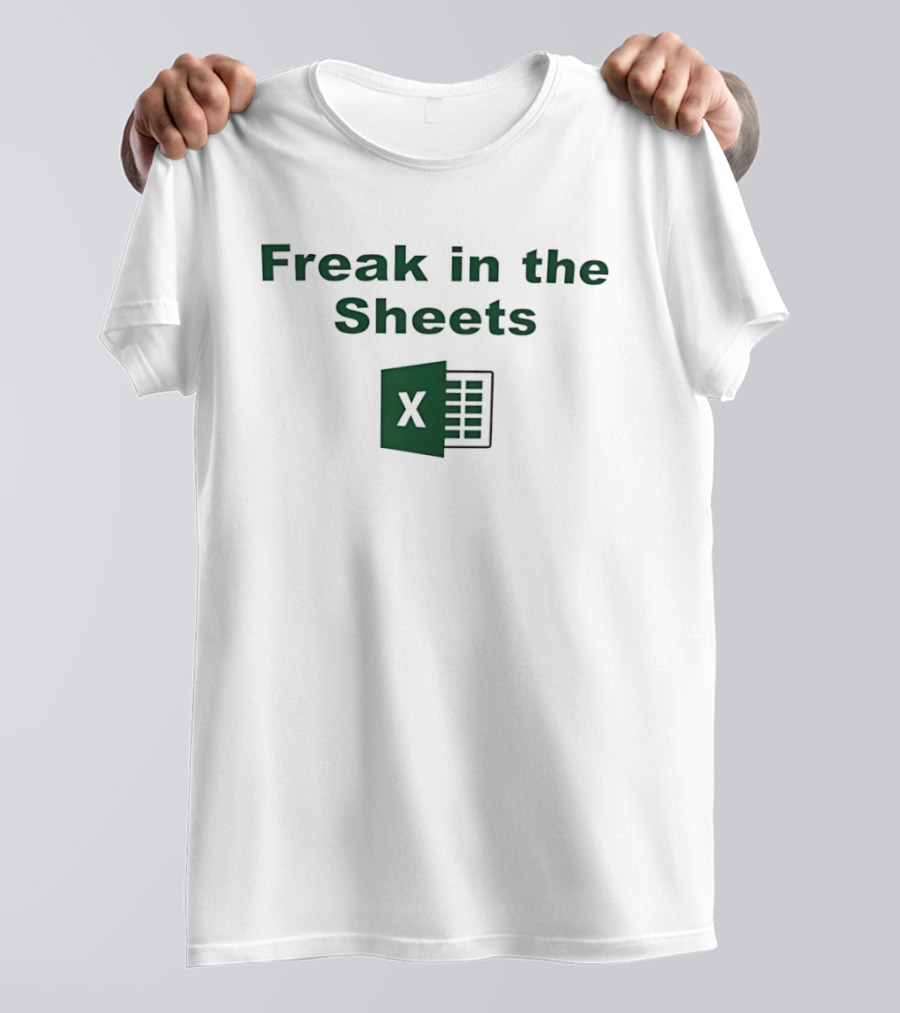 Freak In The Sheets Excel Spreadsheet Joke T-Shirt