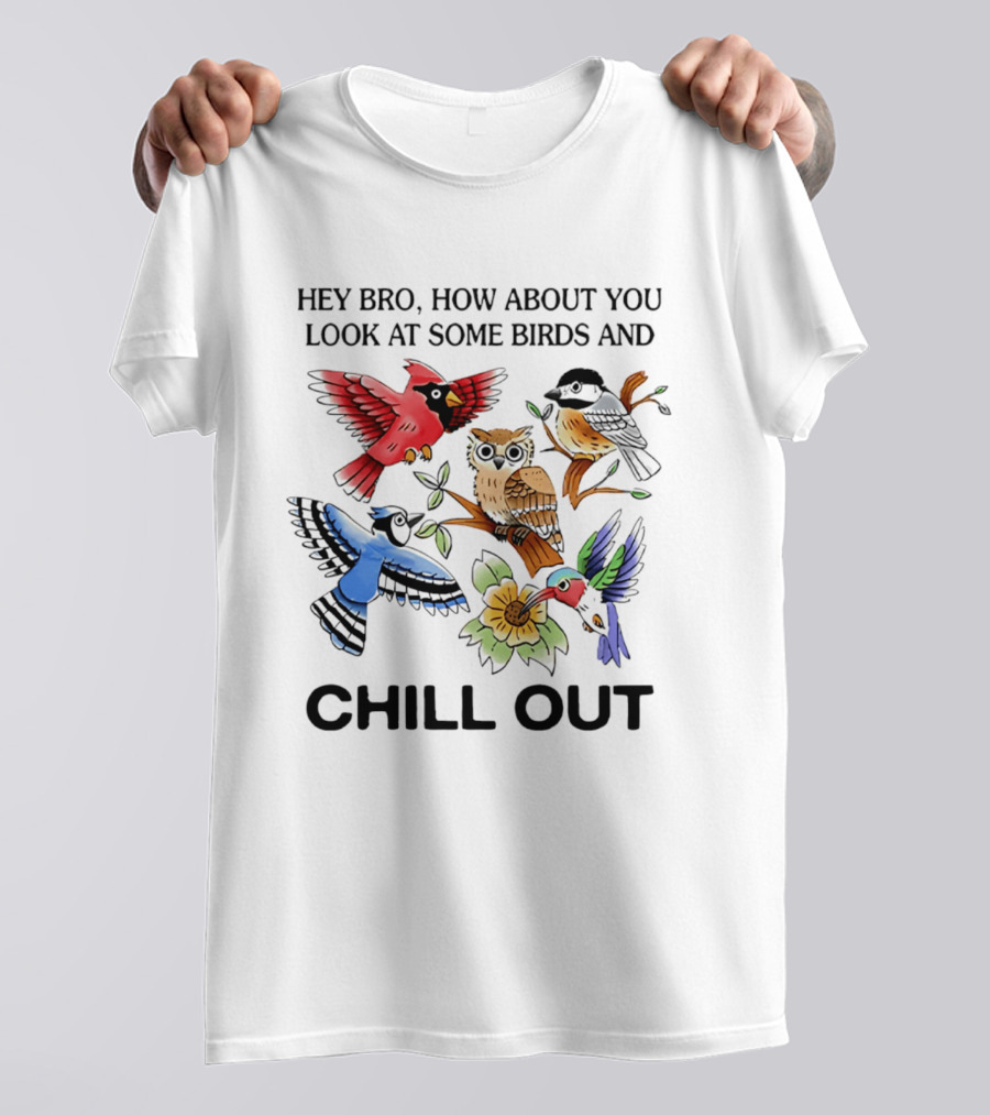 Hey Bro Look At Some Birds And Chill Out T-Shirt