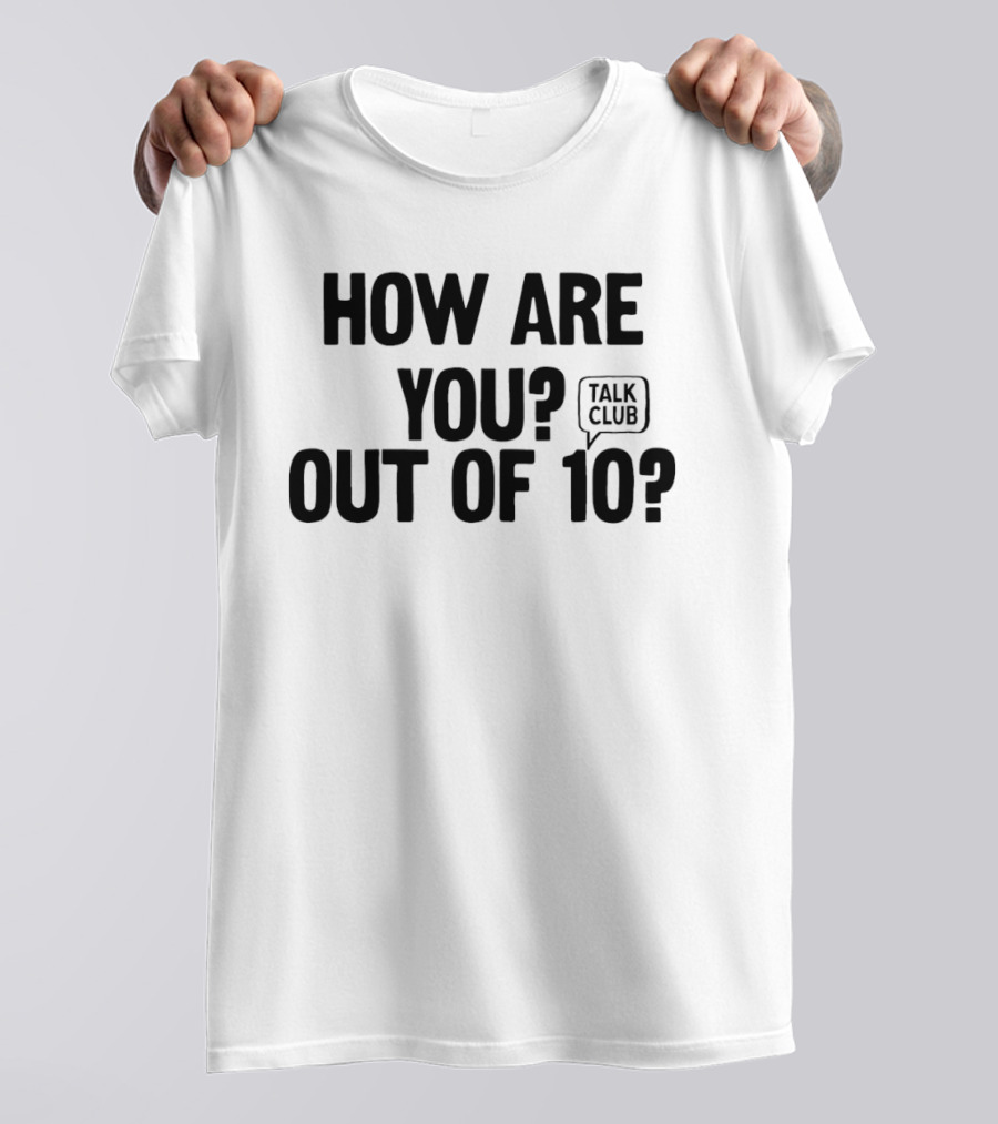 How Are You Out Of 10 Talk Club T-Shirt