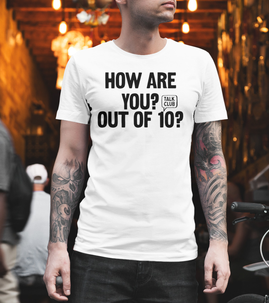 How Are You Out Of 10 Talk Club T-Shirt