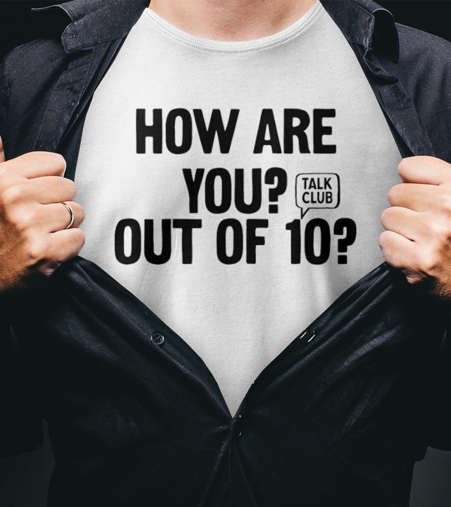 How Are You Out Of 10 Talk Club T-Shirt