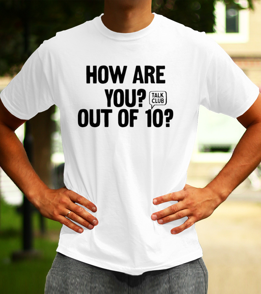 How Are You Out Of 10 Talk Club T-Shirt
