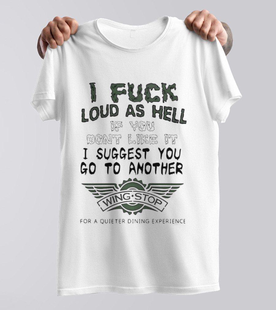 I Fuck Loud As Hell If You Dont Like It I Suggest You Go To Another Wing Stop For A Quieter Dining Experience Wing Stop T-Shirt