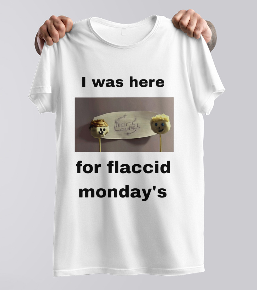 I Was Here For Flaccid Monday's Hard On You T-Shirt