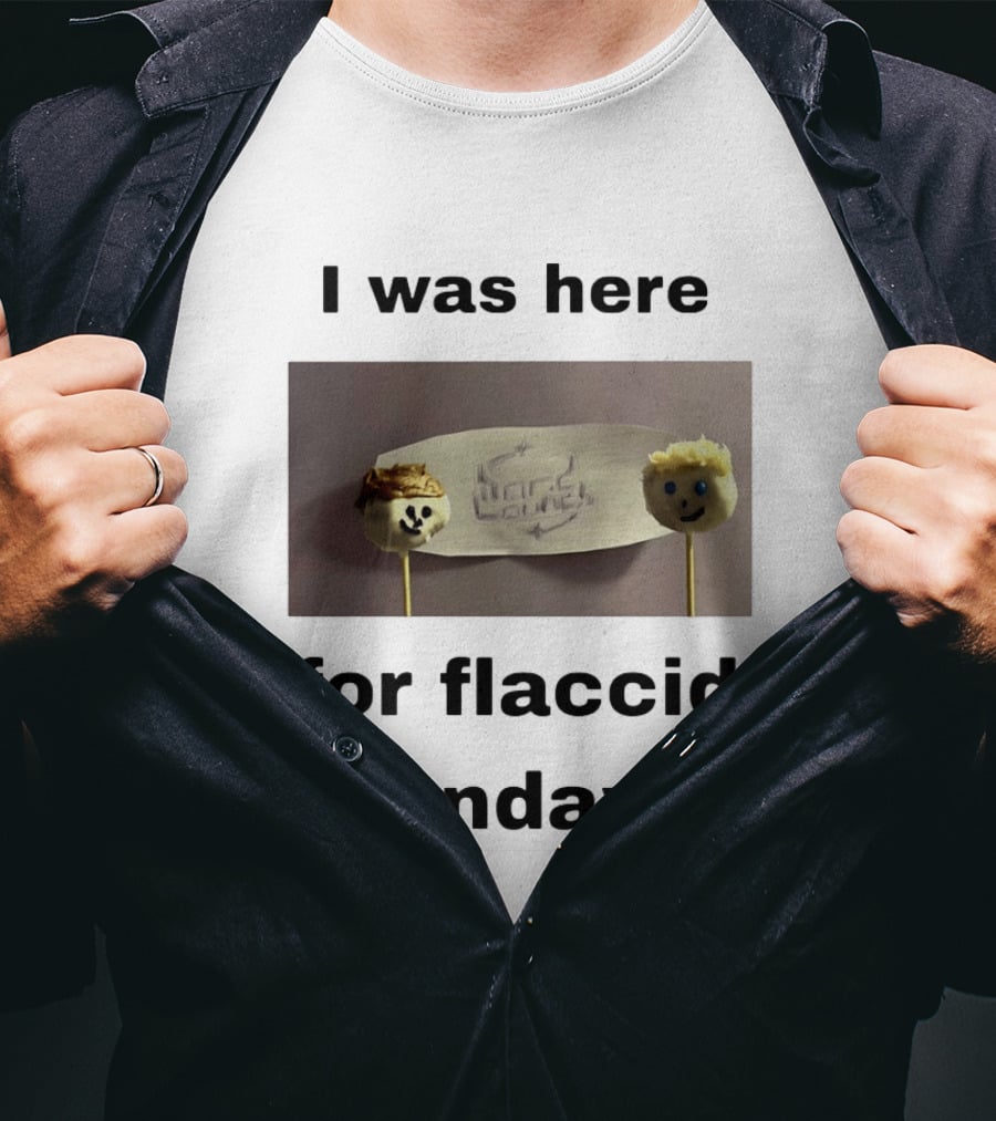 I Was Here For Flaccid Monday's Hard On You T-Shirt