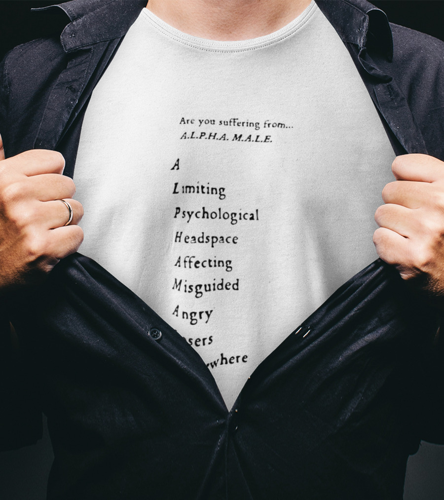 Are You Suffering From Alpha Male Limiting Psychological Headspace Affecting Negativity Angry Losers Everywhere T-Shirt