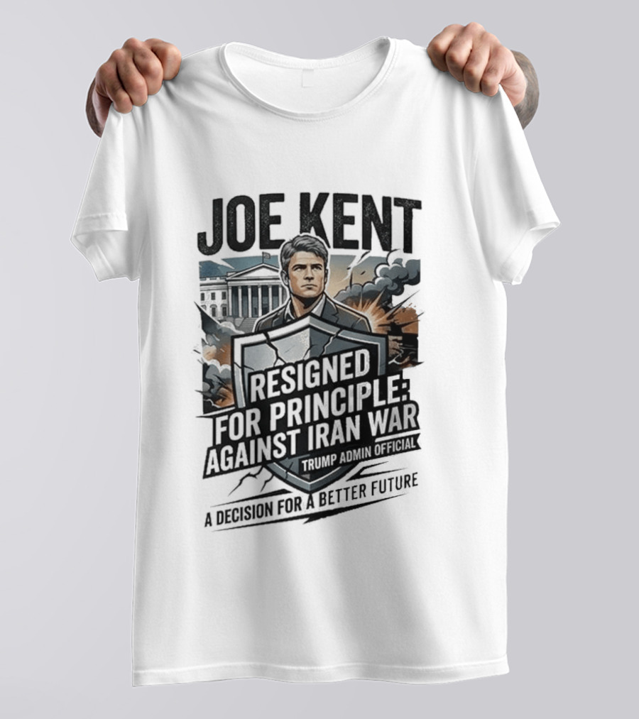 Joe Kent Resigned For Principle Against Iran War Trump Administration Decision For A Better Future T-Shirt