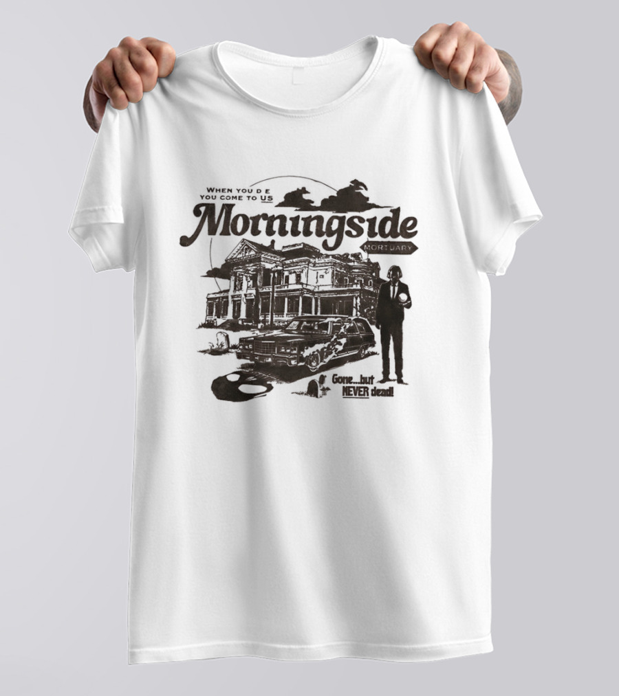 Morningside When You De You Come To US Gone But Never Dead T-Shirt