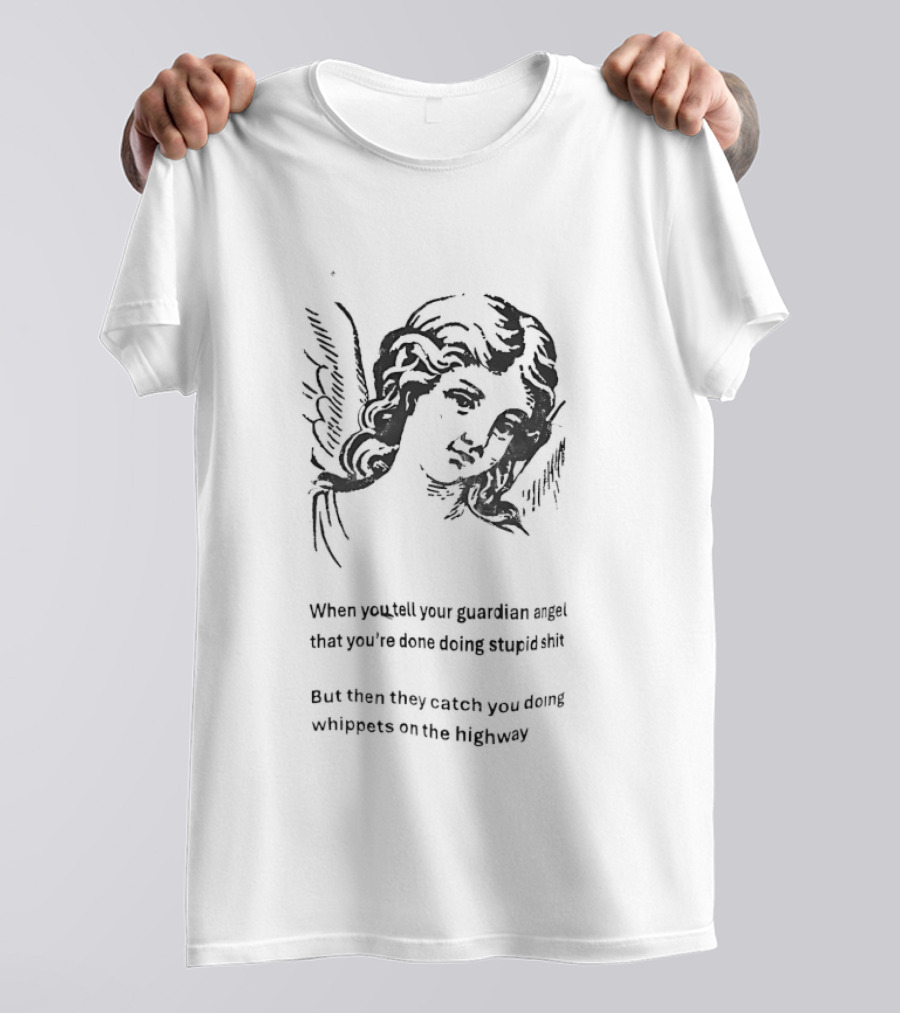 When You Tell Your Guardian Angel That You're Done Doing Stupid Shit But They Show You The Whippose And The Clipboard T-Shirt