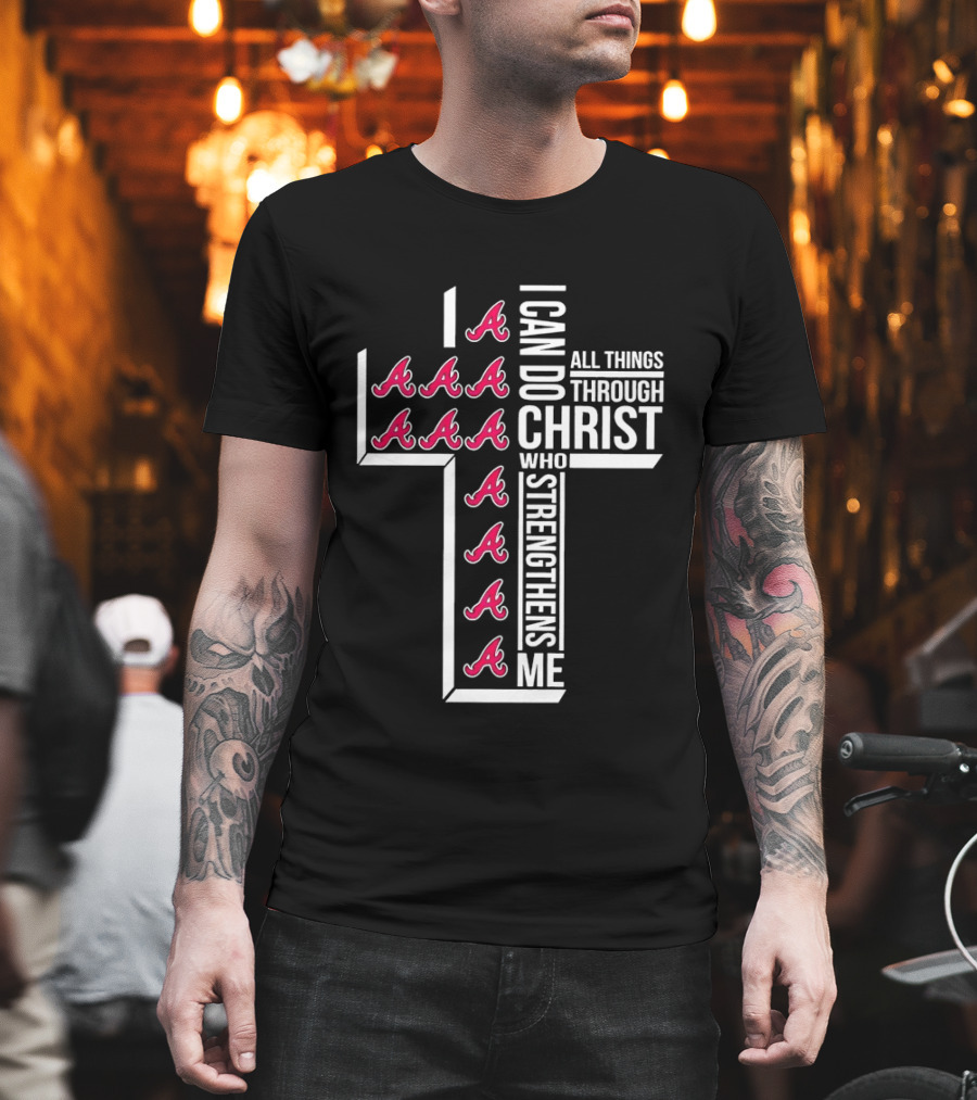 Atlanta Braves I Can Do All Things Through Christ Who Strengthens Me Cross With Braves T-Shirt