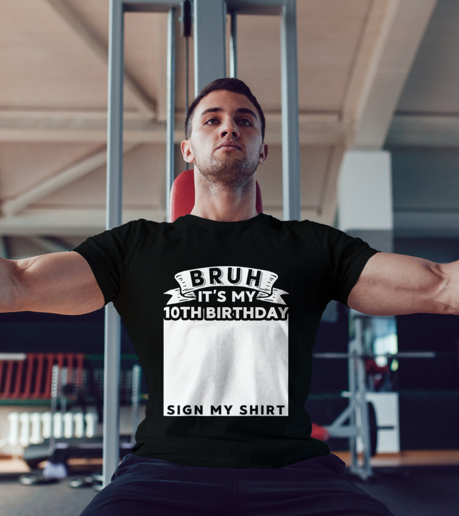 Bruh It's My 10th Birthday Sign My T-Shirt