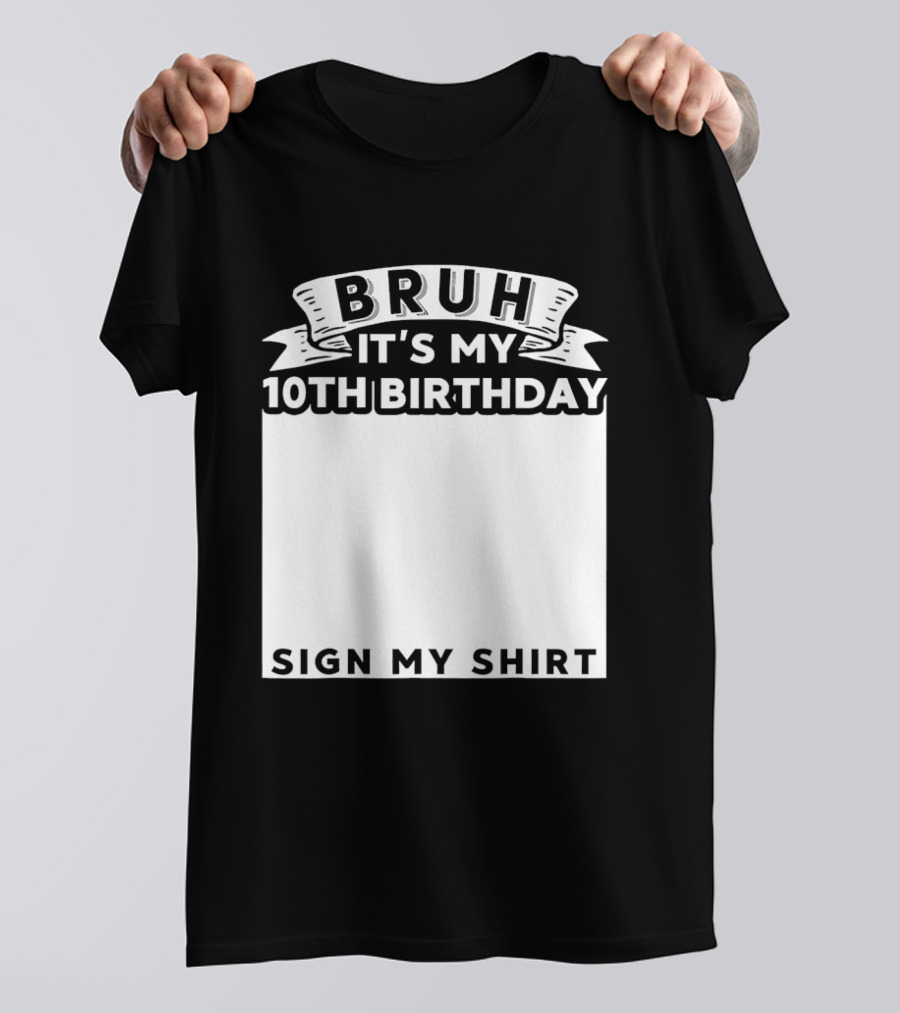 Bruh It's My 10th Birthday Sign My T-Shirt