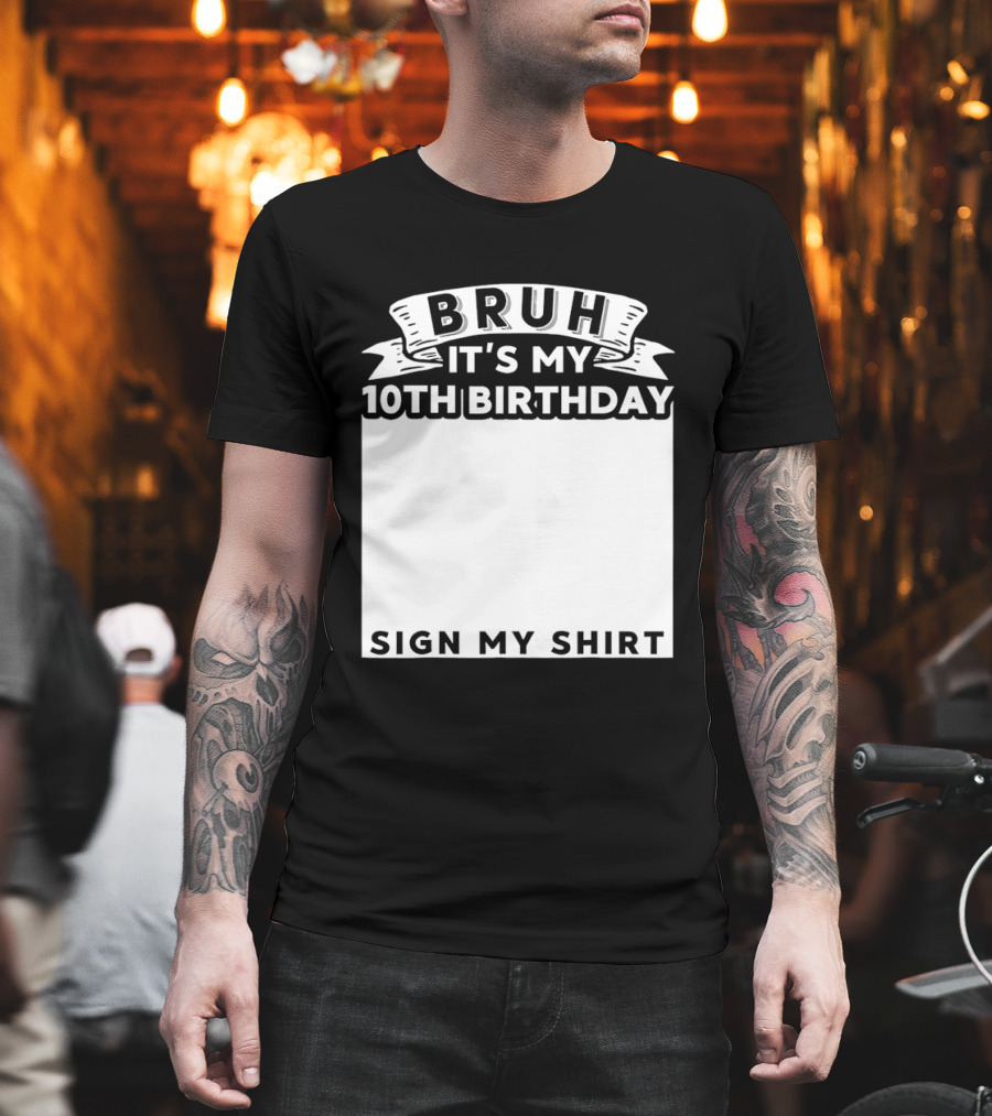 Bruh It's My 10th Birthday Sign My T-Shirt