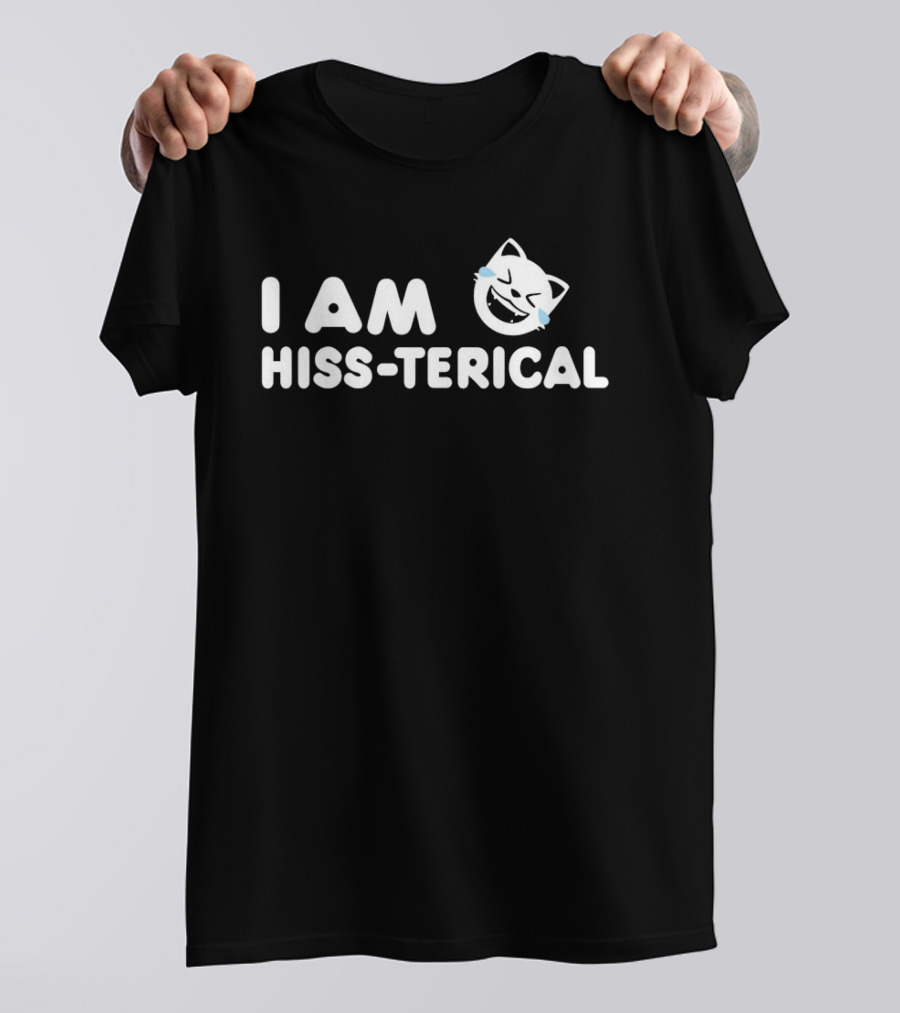 I AM HISS TERICAL Cat Face Tears Of Joy T-Shirt