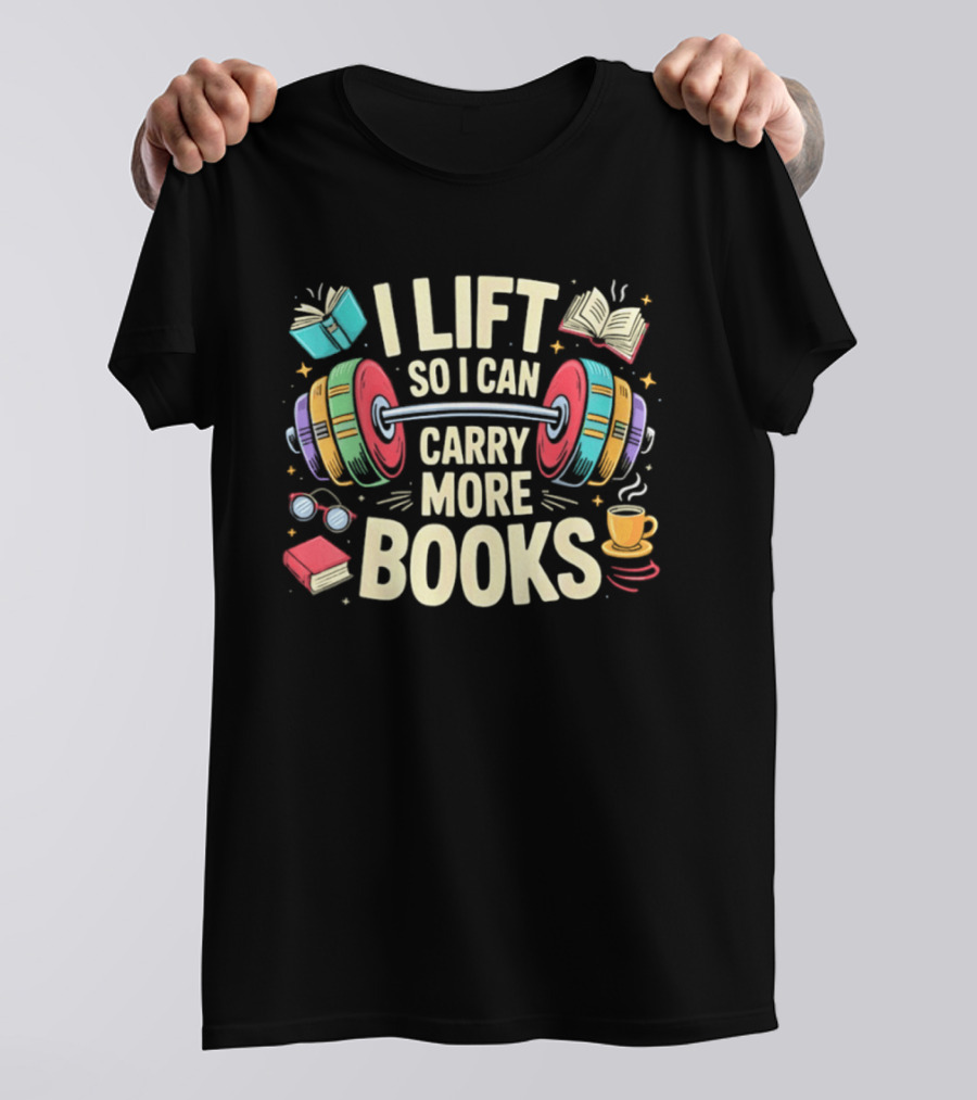I Lift So I Can Carry More Books Gym Workout Reading Humor T-Shirt