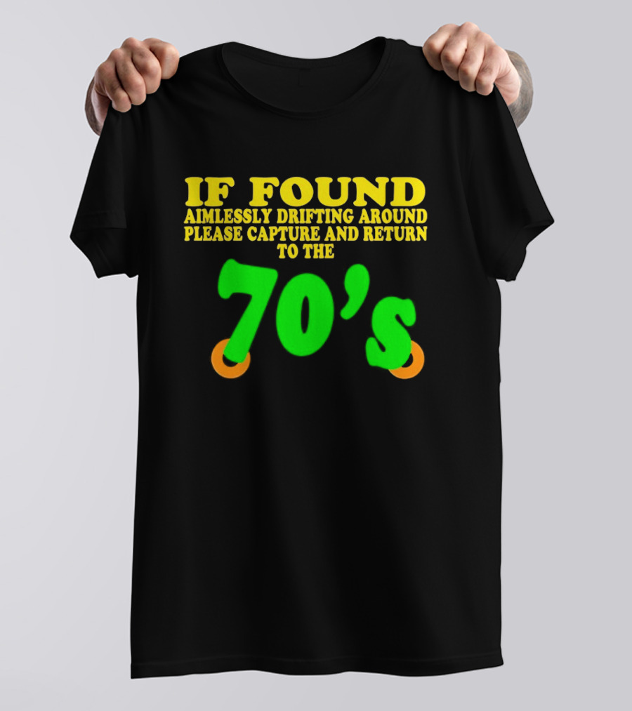 IF FOUND Aimlessly Drifting Around Please Capture And Return To The 70's T-Shirt