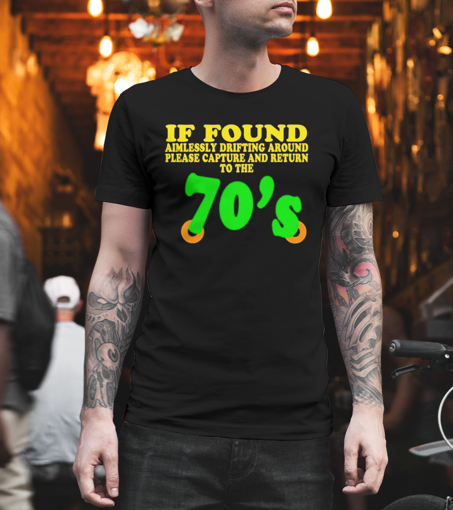 IF FOUND Aimlessly Drifting Around Please Capture And Return To The 70's T-Shirt