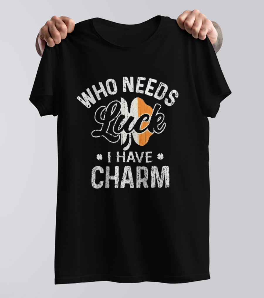 Who Needs Luck I Have Charm Irish Flag St Patrick's Day T-Shirt