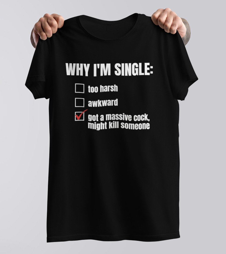 Why I'm Single Massive Cock Might Kill Someone Checklist Humor T-Shirt