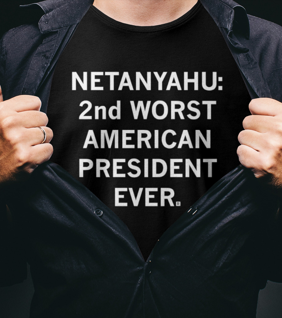 NETANYAHU 2nd WORST AMERICAN PRESIDENT EVER T-Shirt