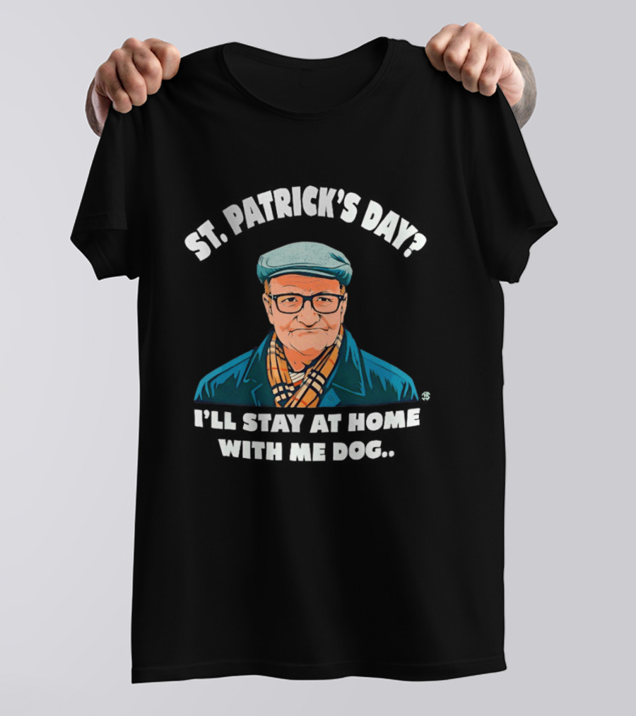 St Patrick's Day I'll Stay At Home With Me Dog Grandpa T-Shirt