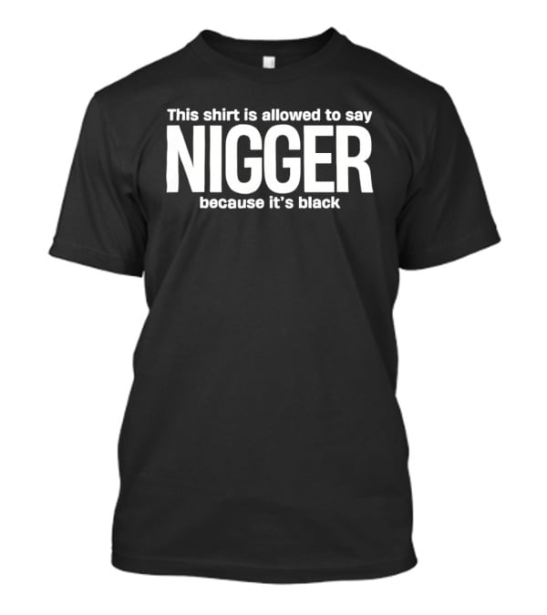 This Is Allowed To Say Nigger Because It’s Black T-Shirt