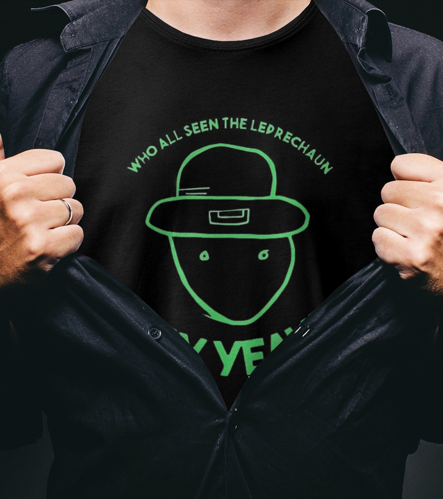 Who All Seen The Leprechaun Say Yeah St. Patrick's Day Fun Green Hat T-Shirt