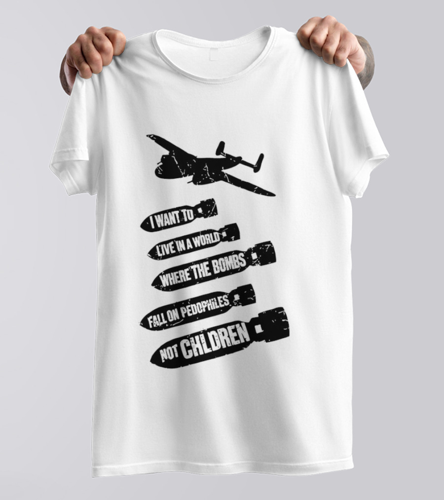 Live In A World Where Bombs Fall On Pedophiles Not Children T-Shirt