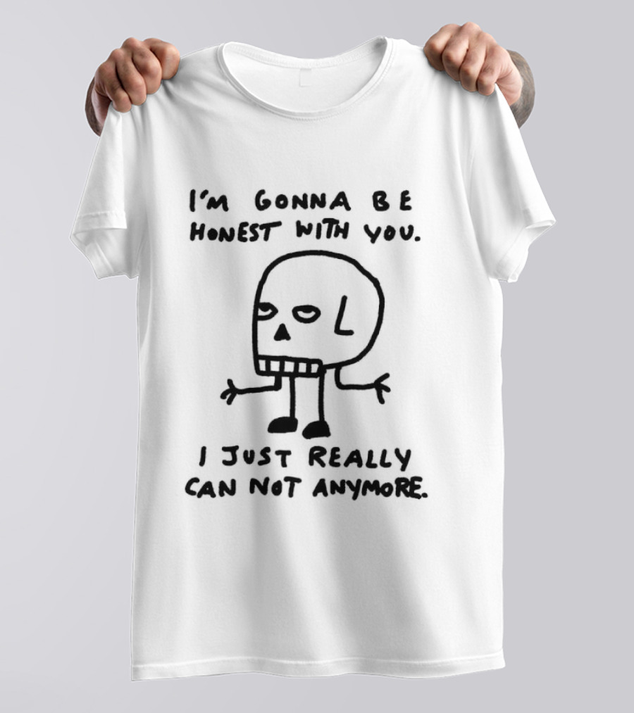 I'm Gonna Be Honest With You I Just Really Can Not Anymore Skull Sketch T-Shirt