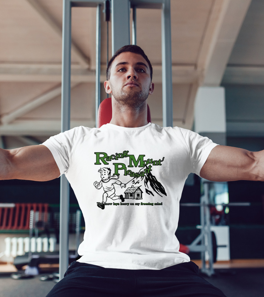 Racing Mount Pleasant The Snow Lays Heavy On My Fressing Mind Cabin Escape T-Shirt