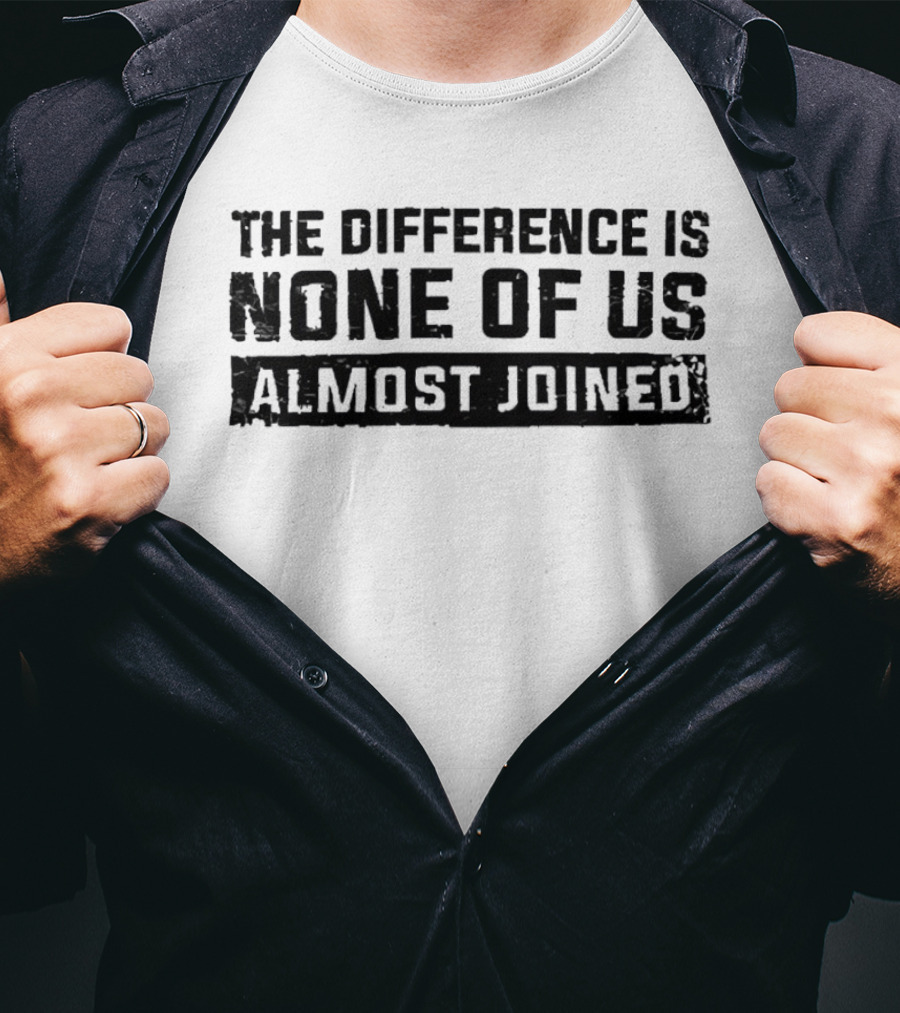 The Difference Is None Of Us Almost Joined Bold Motivational T-Shirt