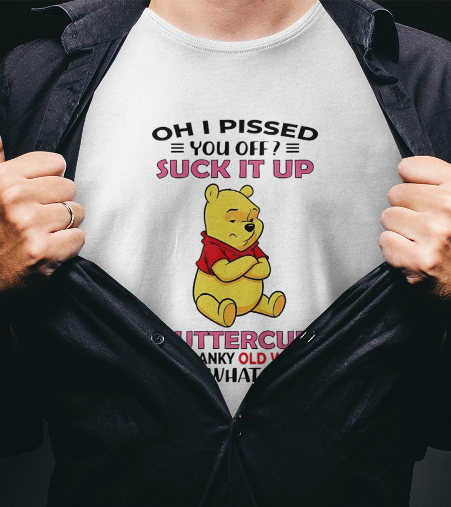 Oh I Pissed You Off Suck It Up Buttercup Winnie The Pooh Cranky Old Woman It's What I Do T-Shirt