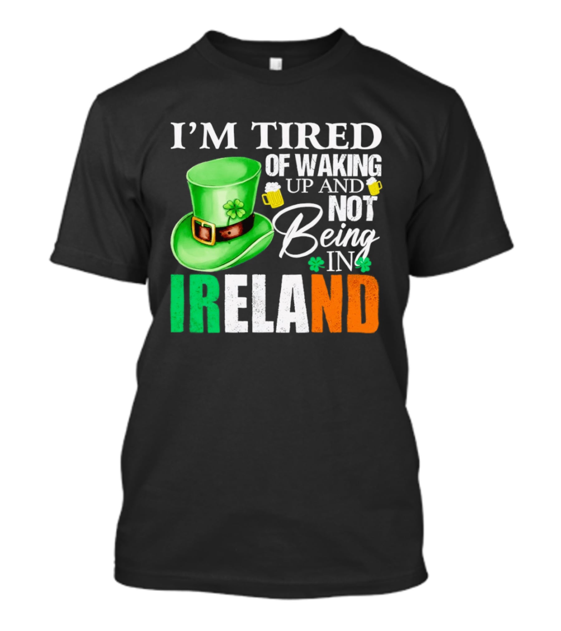 I'm Tired Of Waking Up And Not Being In Ireland St. Patrick's Day Green Hat Beer T-Shirt