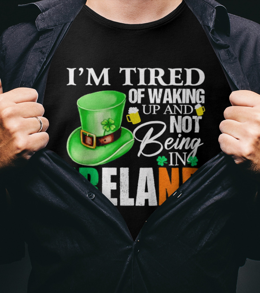 I'm Tired Of Waking Up And Not Being In Ireland St. Patrick's Day Green Hat Beer T-Shirt
