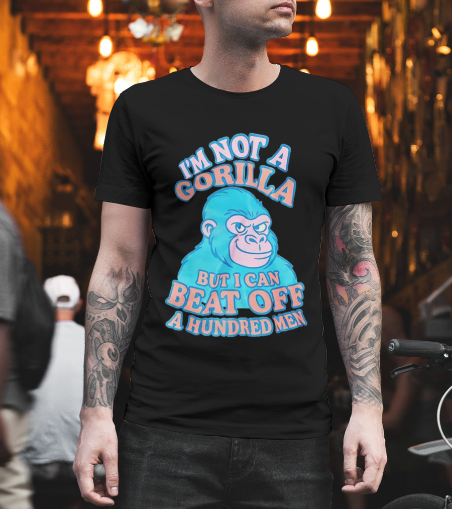 I'm Not A Gorilla But I Can Beat Off A Hundred Men Monkey T-Shirt