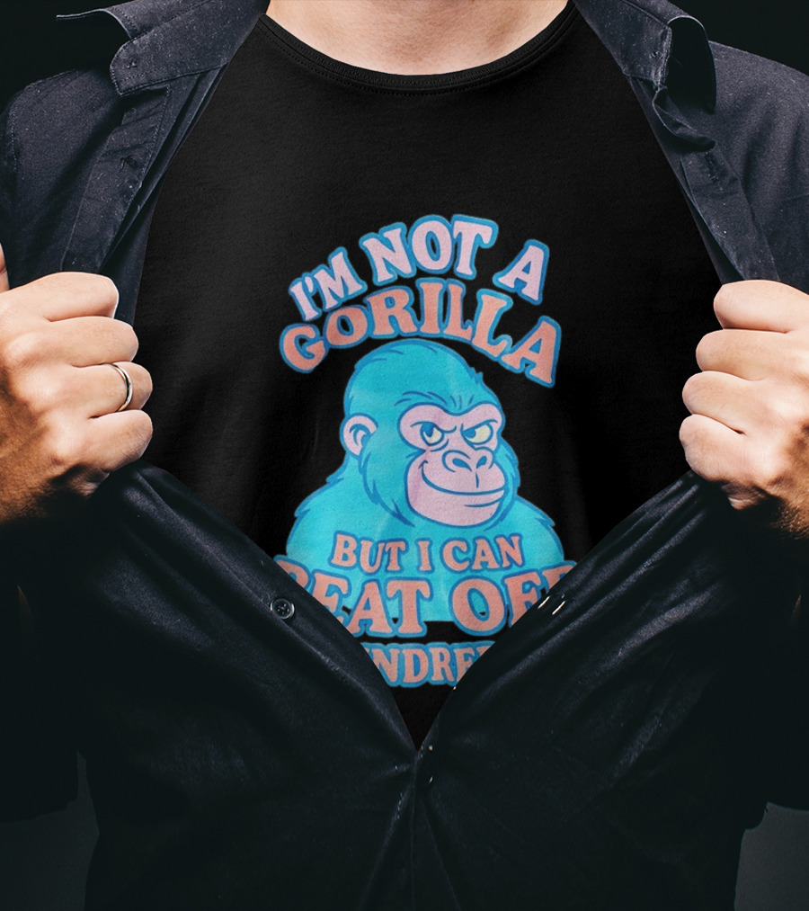 I'm Not A Gorilla But I Can Beat Off A Hundred Men Monkey T-Shirt