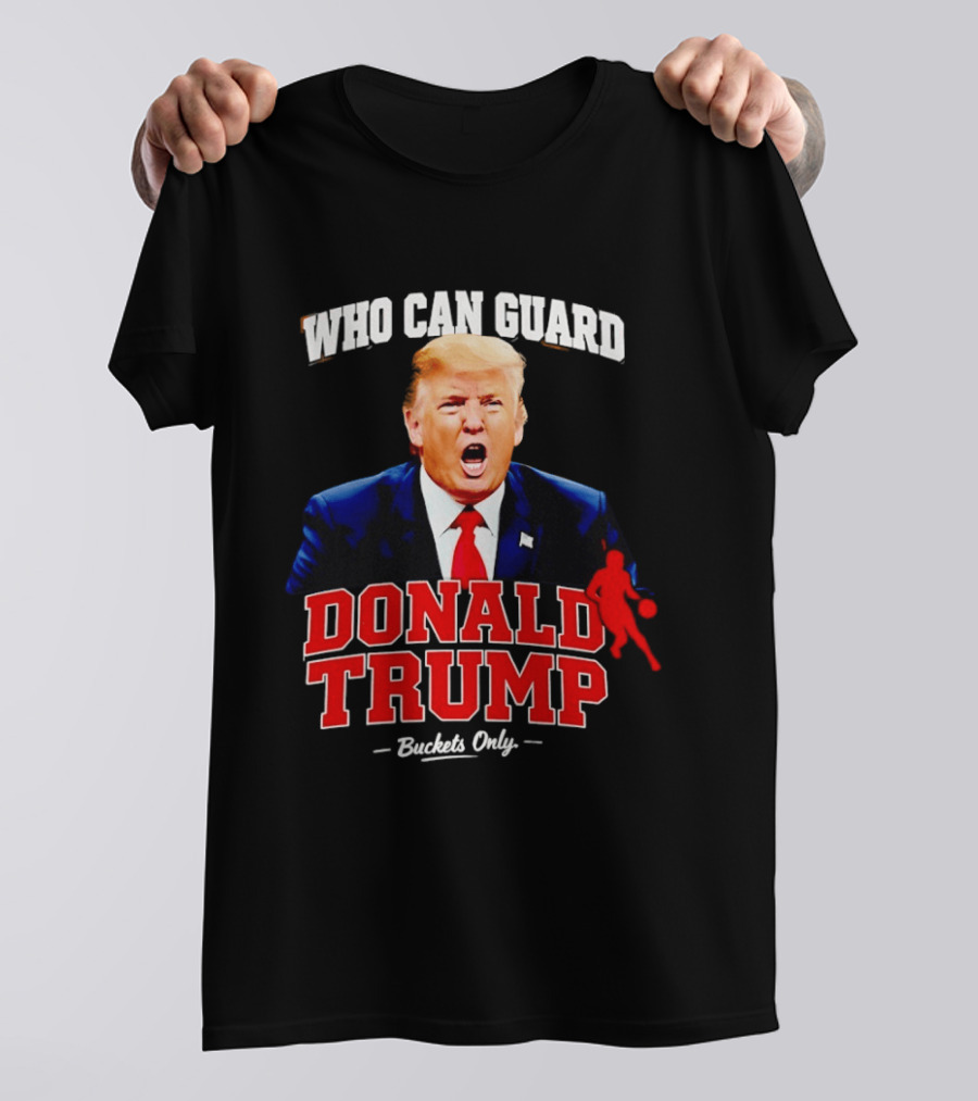 Donald Trump Who Can Guard Buckets Only Basketball T-Shirt