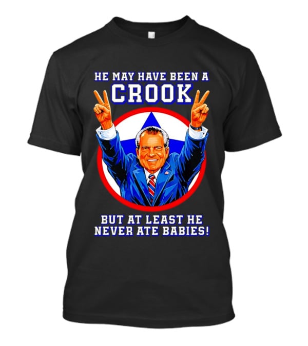 He May Have Been A Crook But At Least He Never Ate Babies Nixon V Sign T-Shirt