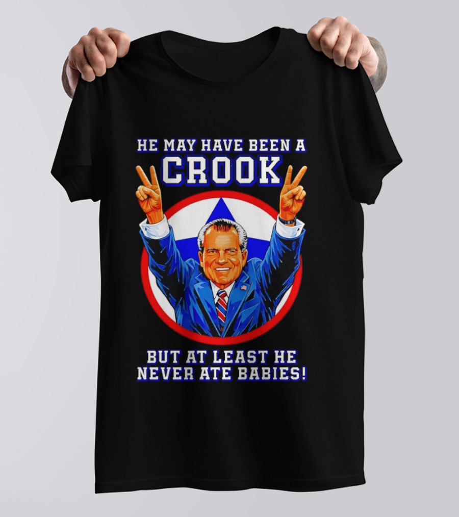 He May Have Been A Crook But At Least He Never Ate Babies Nixon V Sign T-Shirt