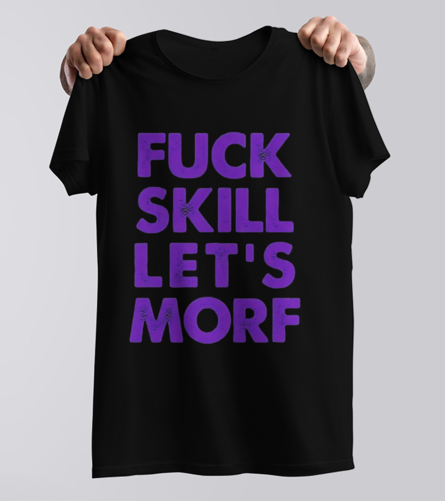 F*ck Skill Lets Morph T-Shirt