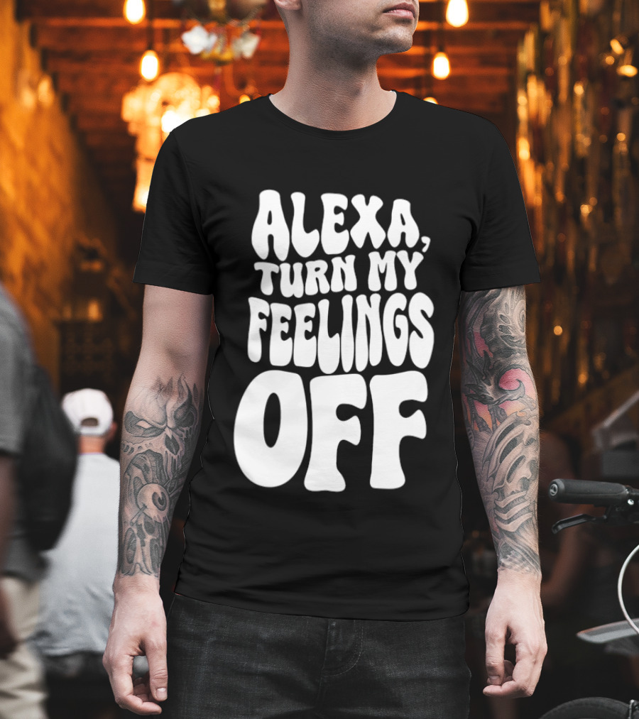 Alexa Turn My Feelings Off T-Shirt