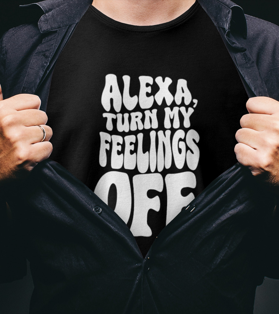 Alexa Turn My Feelings Off T-Shirt