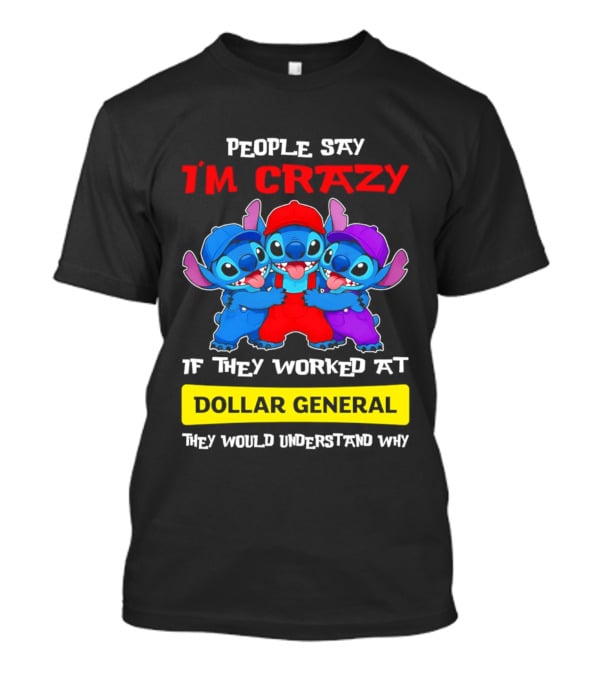 People Say I'm Crazy If They Worked At Dollar General They Would Understand Why T-Shirt