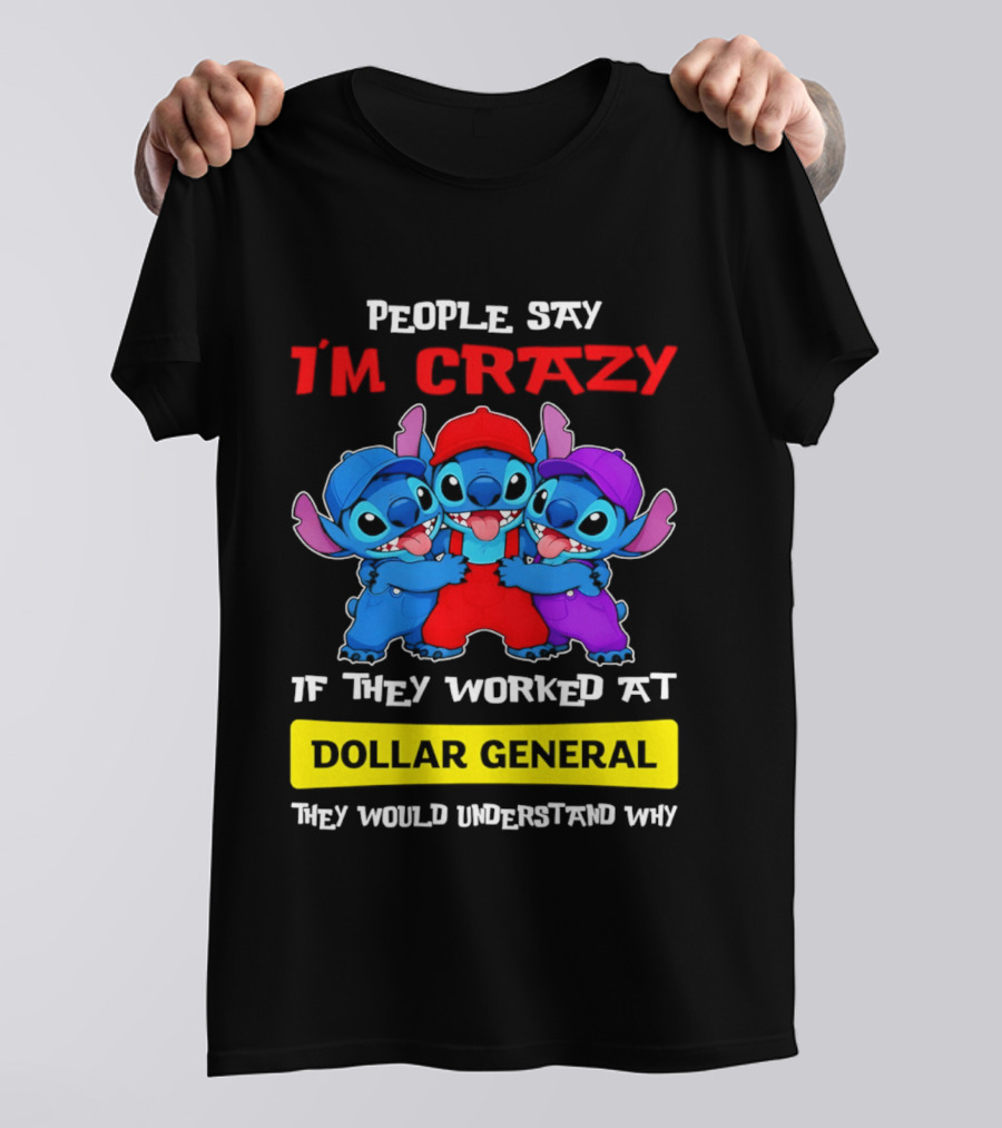 People Say I'm Crazy If They Worked At Dollar General They Would Understand Why T-Shirt