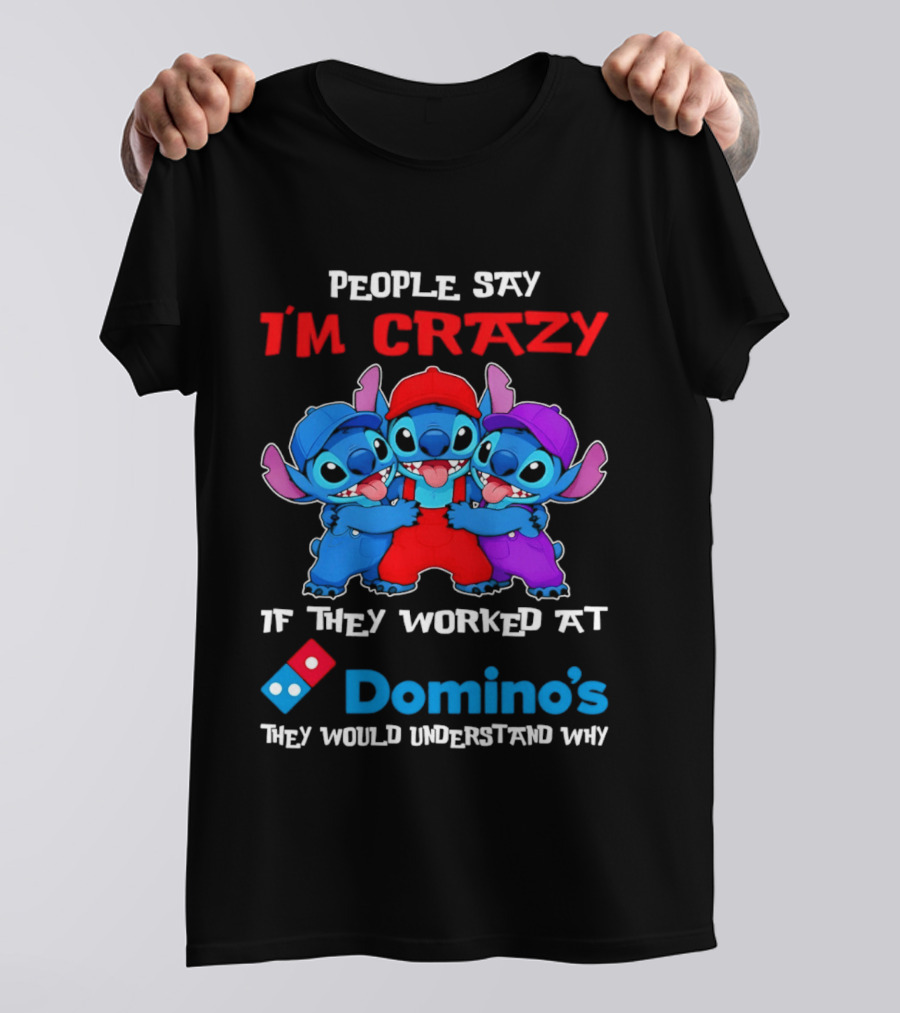 People Say I'm Crazy If They Worked At Domino's They Would Understand Why T-Shirt
